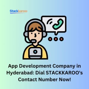 App Development Company in Hyderabad: Dial STACKKAROO's Contact Number Now!